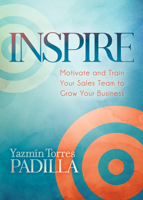 Inspire : Motivate and Train Your Sales Team to Grow Your Business 1642794694 Book Cover