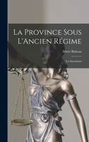 La Province Sous L'Ancien Régime: Les Intendants 1017093296 Book Cover