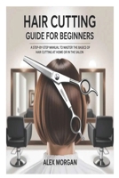 Hair Cutting Guide for Beginners: A Step-by-Step Manual to Master the Basics of Hair Cutting at Home or in the Salon B0F9P4DLMV Book Cover