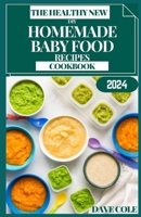 THE HEALTHY NEW DIY HOMEMADE BABY FOOD RECIPES COOKBOOK: Nurturing Nibbles: Create Culinary Memories with DIY Baby Food Magic B0CQL6N4DH Book Cover