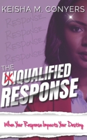 THE UNQUALIFIED RESPONSE: When Your Response Impacts Your Destiny B0BYR5HQ1H Book Cover