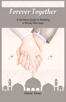 Forever Together: A Christian Guide to Building a Strong Marriage 1088255949 Book Cover