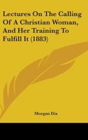 Lectures on the Calling of a Christian Woman and Her Training to Fulfil It 1164866133 Book Cover