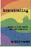 Homesteading, essays on life, death, sex, and liberation 1893075893 Book Cover