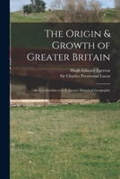 The Origin & Growth of Greater Britain: An Introduction to C.P. Lucas's Historical Geography 101451567X Book Cover