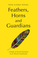 Feathers, Horns and Guardians: A Study of Social Transition in an African Community 1920850317 Book Cover