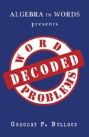 Algebra in Words presents WORD PROBLEMS DECODED 1523302194 Book Cover