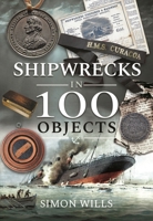 Shipwrecks in 100 Objects: Stories of Survival, Tragedy, Innovation and Courage 1526792214 Book Cover