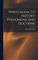 Spiritualism, Its History Phenomena and Doctrine 1017890412 Book Cover