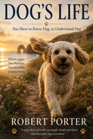 Dog's Life: You Have to Know Dog, to Understand Dog 1911879650 Book Cover