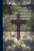 Dictionnaire De Théologie Dogmatique, Liturgie, Canonique Et Disciplinaire... 1021831840 Book Cover