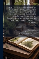 The illustrated dictionary of gardening ?a practical and scientific encyclopadia of horticulture for gardeners and botanists /edited by George ... Trail ... and J. Garrett ... Volume v. 4 1247957128 Book Cover