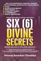 SIX (6) DIVINE SECRETS. MAKING BILLION DOLLARS ANNUALLY B08F6QNP9H Book Cover