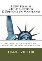 How to win Child Custody & Support in Maryland: alllegaldocuments.com, aggressivefemalelawyer.com 1493673122 Book Cover