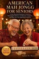 American Mah Jongg for Seniors: A Clear, Illustrated Handbook to American Mah-Jongg for Retirees, Grandparents, Caregivers, and Eager First-Time Beginners Everywhere B0H9YNNLYC Book Cover