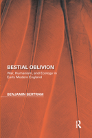 Bestial Oblivion: War, Humanism, and Ecology in Early Modern England 0367666510 Book Cover