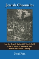 Jewish Chronicles: How the Jewish Nation Will Turn in Faith to Rabbi Jesus of Nazareth, Well Before the Second Coming! 0978686675 Book Cover