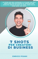 7 Shots per Creatori di Business: Le sfide e le paure che devi abbattere per essere un imprenditore evoluto, lanciare start up o progetti anche se parti da zero B091W9WNTW Book Cover