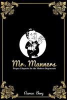 Mr. Manners: Proper Etiquette for the Modern Degenerate 1496011074 Book Cover