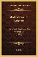 Meditations On Scripture: Historical, Doctrinal And Prophetical 1164900374 Book Cover