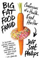 Big Fat Food Fraud: Confessions of a Health-Food Hustler 1942872879 Book Cover