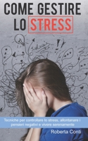 Come gestire lo stress: Tecniche per controllare lo stress, allontanare i pensieri negativi e vivere serenamente B08PJQ38Q8 Book Cover