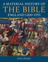 A Material History of the Bible, England 1200-1553 0197266967 Book Cover