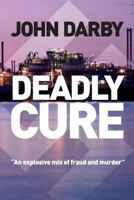 Deadly Cure: "This Fast-Paced Thriller Lifts the Lid on Pharmacutical Fraud and Ruthless Business Intrigue." 1463613121 Book Cover