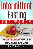 Intermittent Fasting For Women: The No-Bullshit Guide To Effortless Fat Loss 153308923X Book Cover
