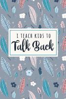 I Teach Kids To Talk Back: A Funny SLP Phrase Notebook For Speech Therapists + Their Assistants 1070677809 Book Cover