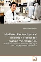 Mediated Electrochemical Oxidation Process for organic mineralization: Studies on Electo-oxidation of Ce(III), Ag(I) and Co(II) for Phenol Destruction 3639258037 Book Cover