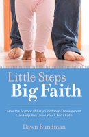 Little Steps, Big Faith: How the Science of Early Childhood Development Can Help You Grow Your Child's Faith 150644685X Book Cover