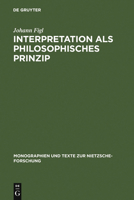 Interpretation ALS Philosophisches Prinzip: Friedrich Nietzsches Universale Theorie Der Auslegung Im Spaten Nachla 3110085321 Book Cover