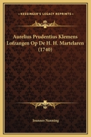 Aurelius Prudentius Klemens Lofzangen Op De H. H. Martelaren (1740) 1165917335 Book Cover