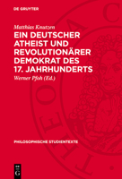 Ein Deutscher Atheist Und Revolutionärer Demokrat Des 17. Jahrhunderts: Flugschriften Und Andere Zeitgenössische Sozialkritische Schriften 3112762940 Book Cover