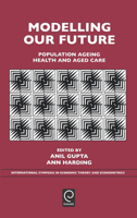 Modelling our Future, Volume 16: Population Ageing, Health and Aged Care (International Symposia in Economic Theory and Econometrics) (International Symposia ... in Economic Theory and Econometrics) 0444530053 Book Cover