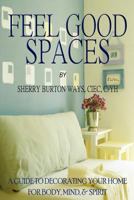 Feel-Good Spaces: A Guide to Decorating Your Home For Body, Mind, and Spirit 0983380643 Book Cover