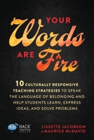 Your Words Are Fire: 10 Culturally Responsive Teaching Strategies to Speak the Language of Belonging and Help Students Learn, Express Ideas, and Solve Problems (Hack Learning Series) 1956512683 Book Cover