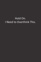 Hold On. I Need to Overthink This.: : Lined Notebook 1676286861 Book Cover