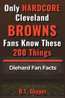 Only HARDCORE Cleveland Browns Fans Know These 200 Things B0GZ5HD4QX Book Cover