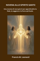 NOVENA ALLO SPIRITO SANTO: Una novena di nove giorni per approfondire la fede, la saggezza e la forza spirituale. (Italian Edition) B0GW68M656 Book Cover