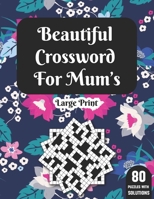 Beautiful Crossword For Mum's: Crossword Game For Mums Containing 80 Puzzles Large Print Word Game Book For Senior Women With Solutions B08T43TXVG Book Cover