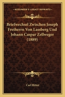 Briefwechsel Zwischen Joseph Freiherrn Von Lassberg Und Johann Caspar Zellweger (1889) 1160050155 Book Cover