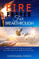 Fire Prayer for Breakthrough: Prevailing in the Place of Prayer Beyond Breakthrough B0CN4PW1G6 Book Cover