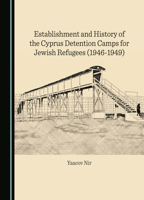 Establishment and History of the Cyprus Detention Camps for Jewish Refugees (1946-1949) 1527594653 Book Cover