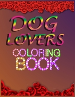 Dog Lovers Coloring Book : Kids and Adult Who Love Dogs and Puppies Large 8. 5 X 11 Coloring Book, Gift Idea for Christmas Day Valentines Day and Birthday 1652090398 Book Cover