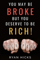 You May Be Broke But You Deserve To Be Rich! 1098643895 Book Cover