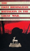 The First Birmingham Battalion in the Great War 1914-1919: Being a History of the 14th (Service) Battalion of the Royal Warwickshire Regiment 1474538819 Book Cover