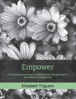 Empower: A Thirty Day Devotional To Help Women Find Strength in the Midst of Everyday Life B0CTXDN37D Book Cover
