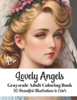 Lovely Angels - Grayscale Adult Coloring Book: 30 Beautiful Illustrations to Color B0C87SP8G6 Book Cover